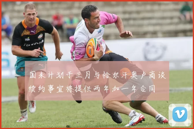 国米计划于三月与恰尔汗奥卢商谈续约事宜将提供两年加一年合同